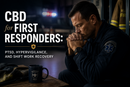 CBD for First Responders: PTSD, Hypervigilance, and Shift Work Recovery | PureCraft CBD