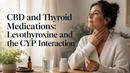 CBD and Thyroid Medications: Levothyroxine and the CYP Interaction | PureCraft CBD