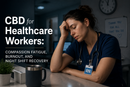 CBD for Healthcare Workers: Compassion Fatigue, Burnout, and Night Shift Recovery | PureCraft CBD